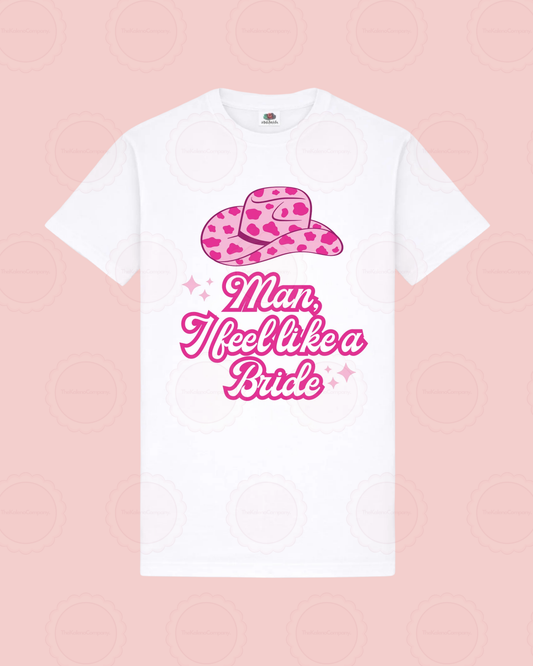 Man I feel like a bride T-Shirt